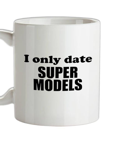 I Only Date Supermodels Ceramic Mug