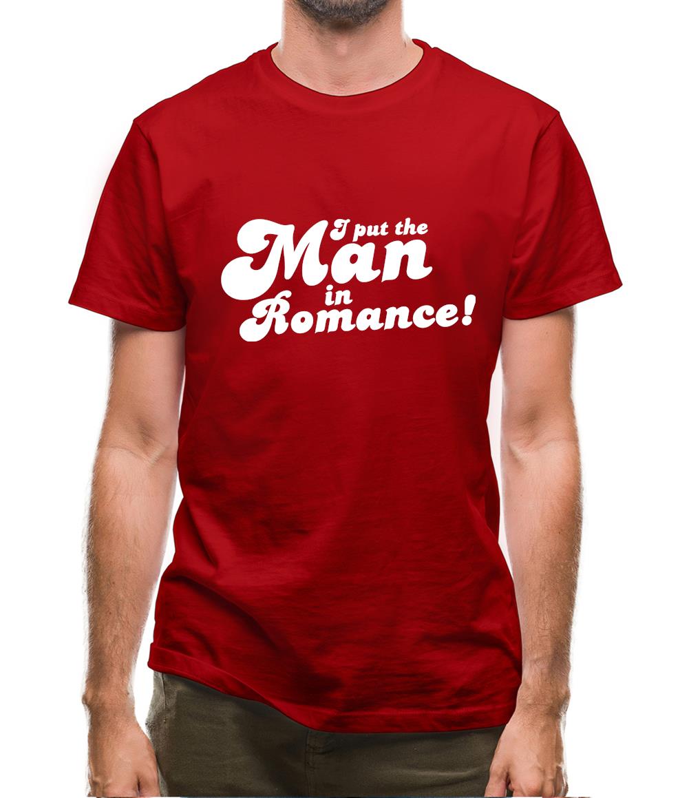 I Put The Man In Romance! Mens T-Shirt