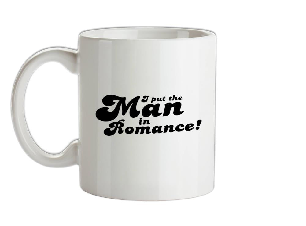 I Put The Man In Romance! Ceramic Mug