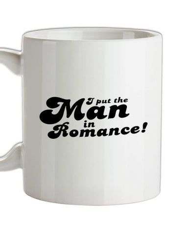 I Put The Man In Romance! Ceramic Mug