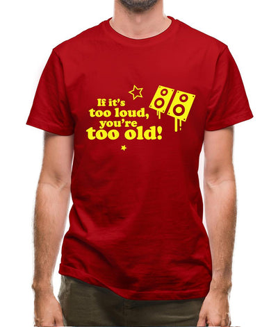 If It's Too Loud, You're Too Old Mens T-Shirt