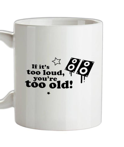 If It's Too Loud, You're Too Old Ceramic Mug