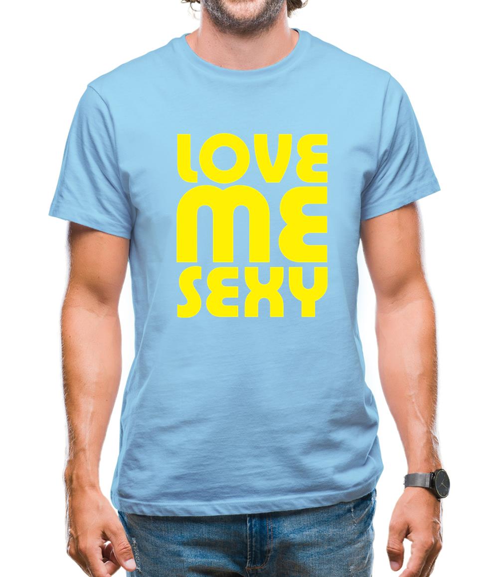 Love Me Sexy Mens T-Shirt