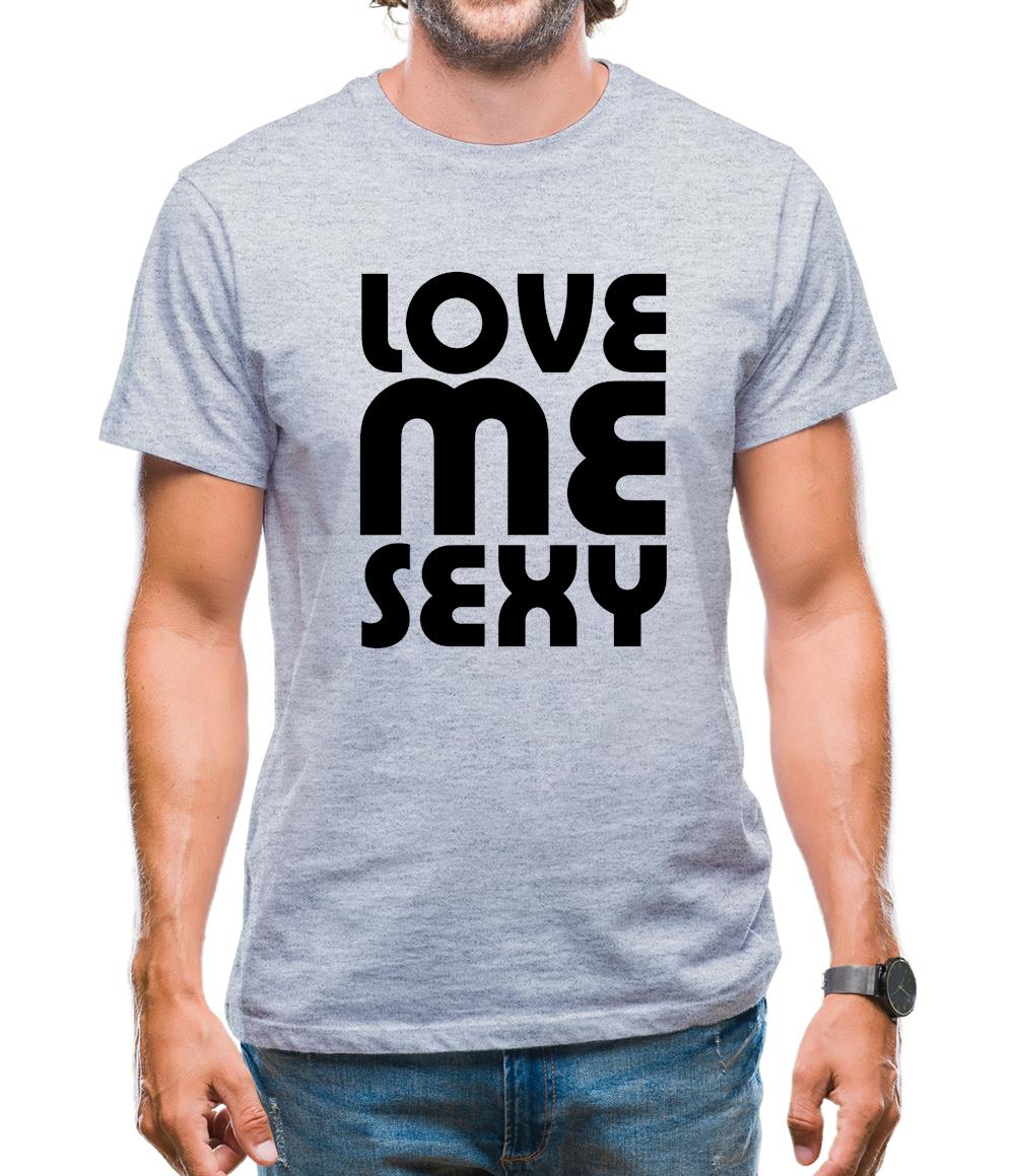 Love Me Sexy Mens T-Shirt