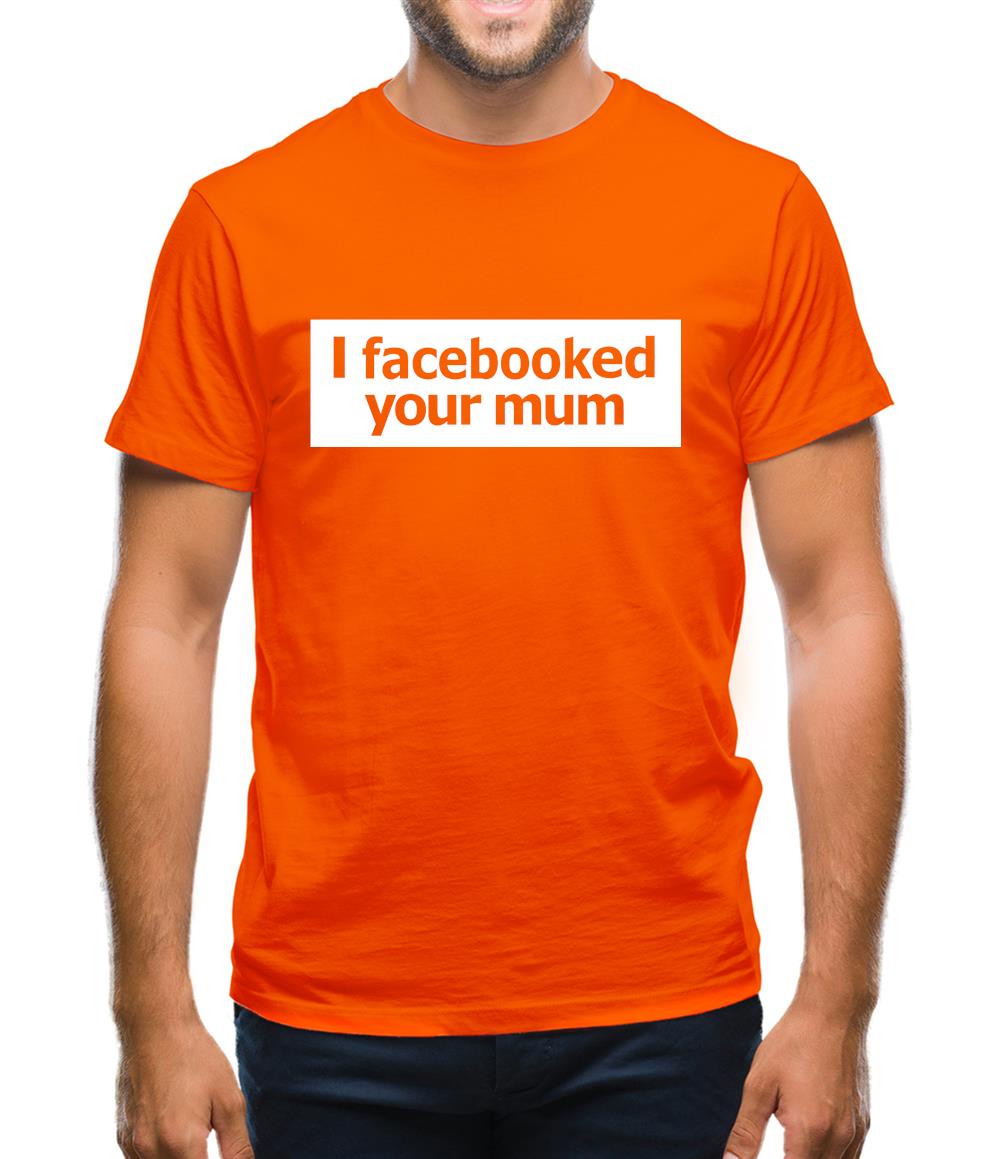 I Facebooked Your Mum Mens T-Shirt