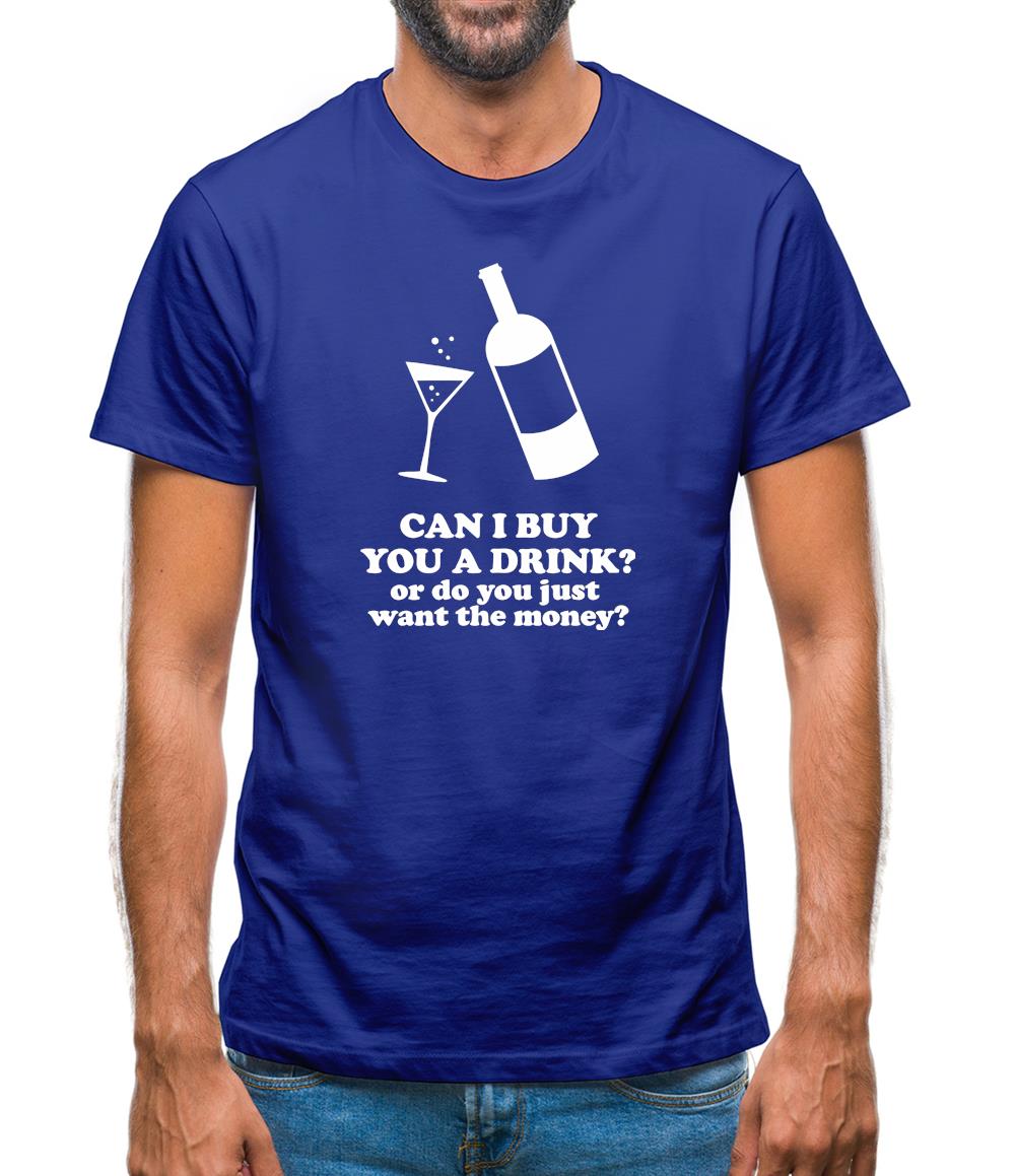 Can I Buy You A Drink? Or Do You Just Want The Money? Mens T-Shirt