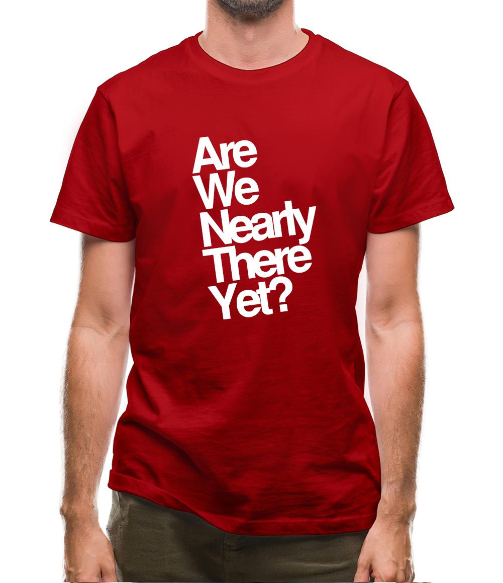 Are We Nearly There Yet? Mens T-Shirt