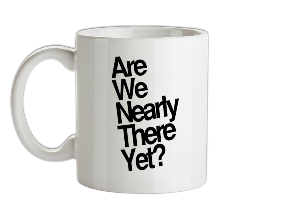 Are We Nearly There Yet? Ceramic Mug