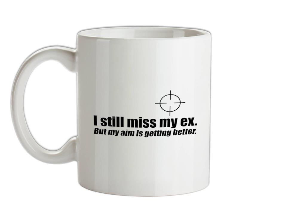 I Still Miss My Ex. But My Aim Is Getting Better Ceramic Mug