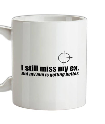 I Still Miss My Ex. But My Aim Is Getting Better Ceramic Mug