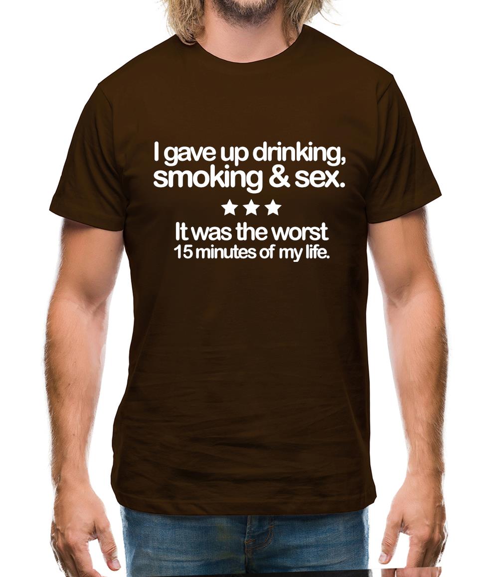 I Gave Up Drinking, Smoking & Sex Mens T-Shirt