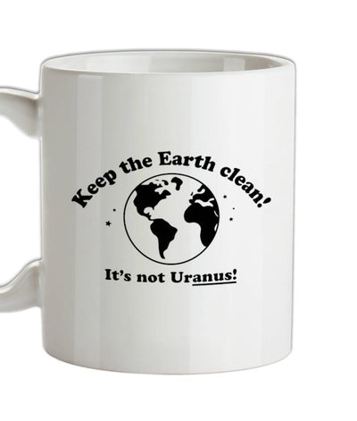 Keep The Earth Clean! It's Not Uranus! Ceramic Mug