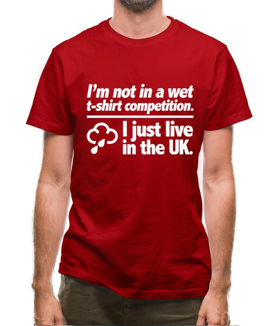 I'm Not In A Wet T-Shirt Competition. I Just Live In The UK Mens T-Shirt