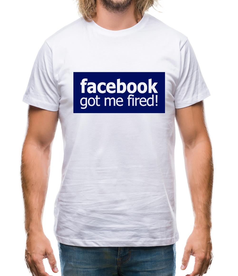 Facebook Got Me Fired Mens T-Shirt