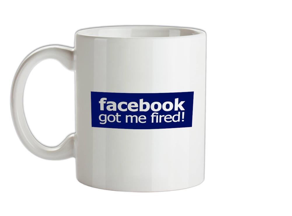 Facebook Got Me Fired Ceramic Mug