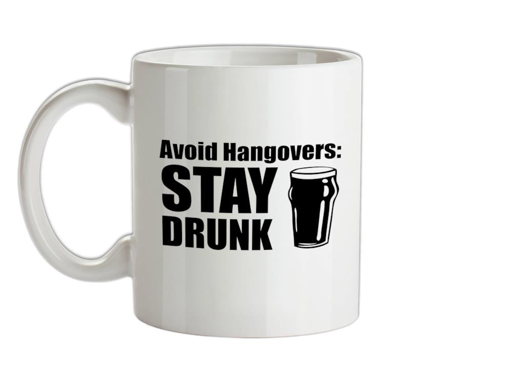 Avoid Hangovers : Stay Drunk Ceramic Mug