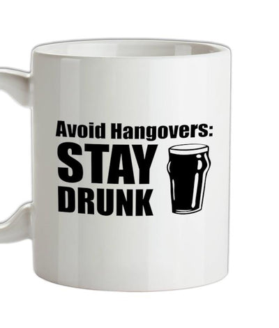 Avoid Hangovers : Stay Drunk Ceramic Mug