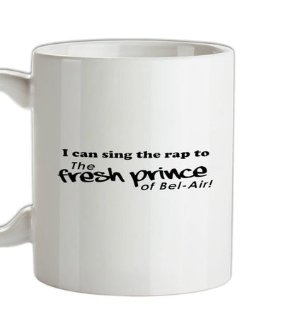 I Can Sing The Rap To The Fresh Prince Of Bel-Air Ceramic Mug