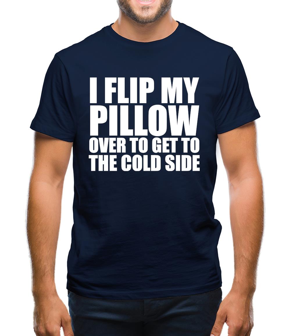 I Flip My Pillow Over To Get To The Cold Side Mens T-Shirt