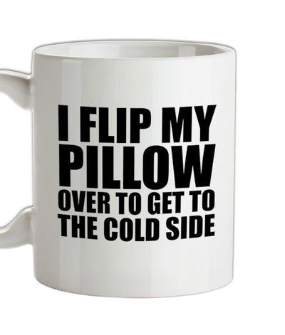 I Flip My Pillow Over To Get To The Cold Side Ceramic Mug