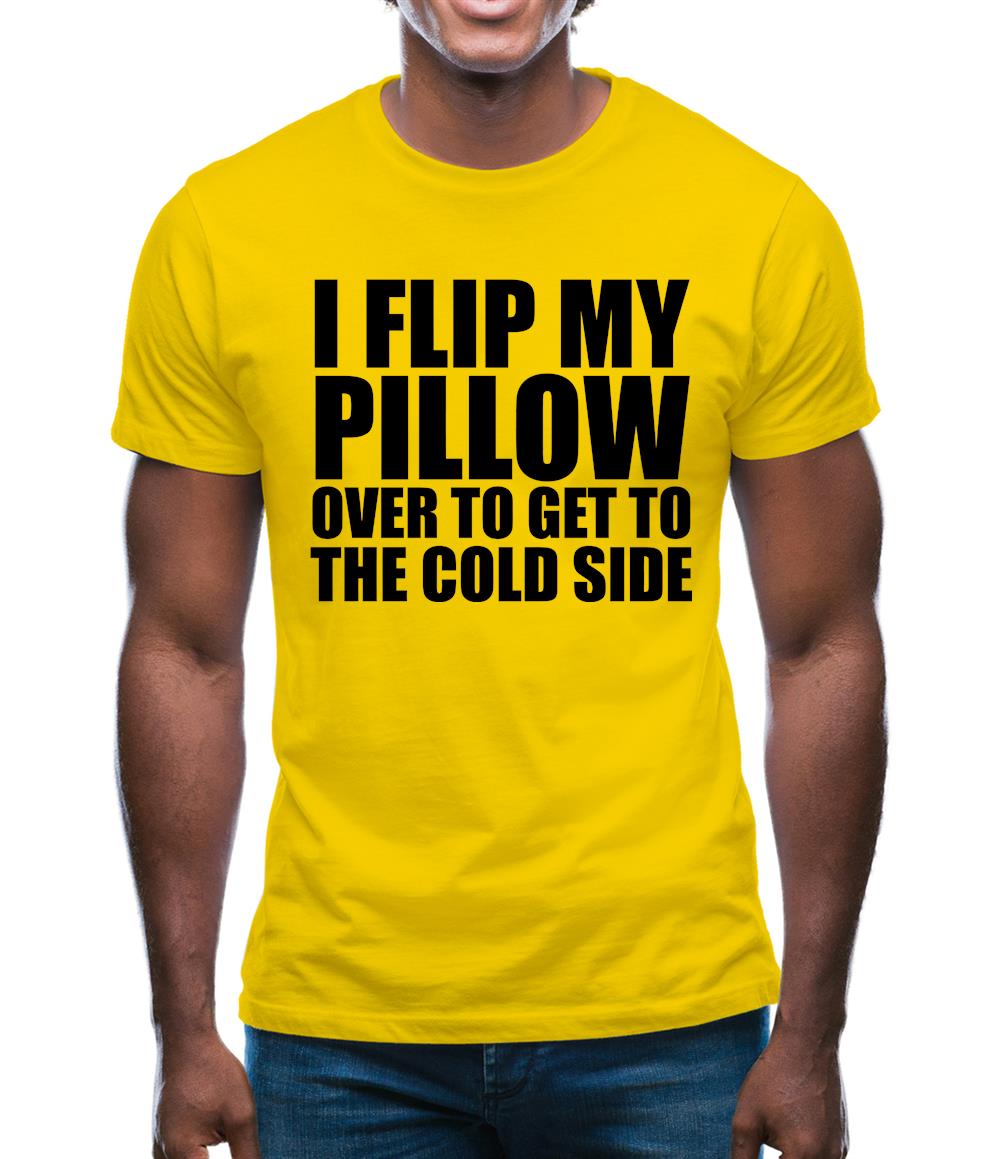 I Flip My Pillow Over To Get To The Cold Side Mens T-Shirt