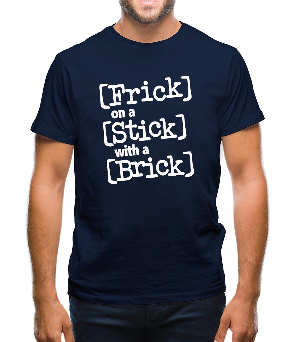 Frick on a Stick with a Brick Mens T-Shirt