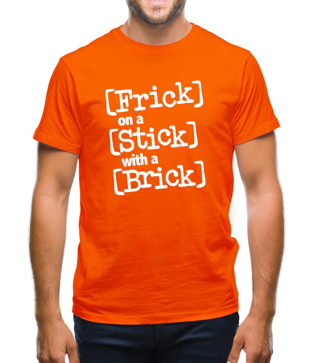 Frick on a Stick with a Brick Mens T-Shirt