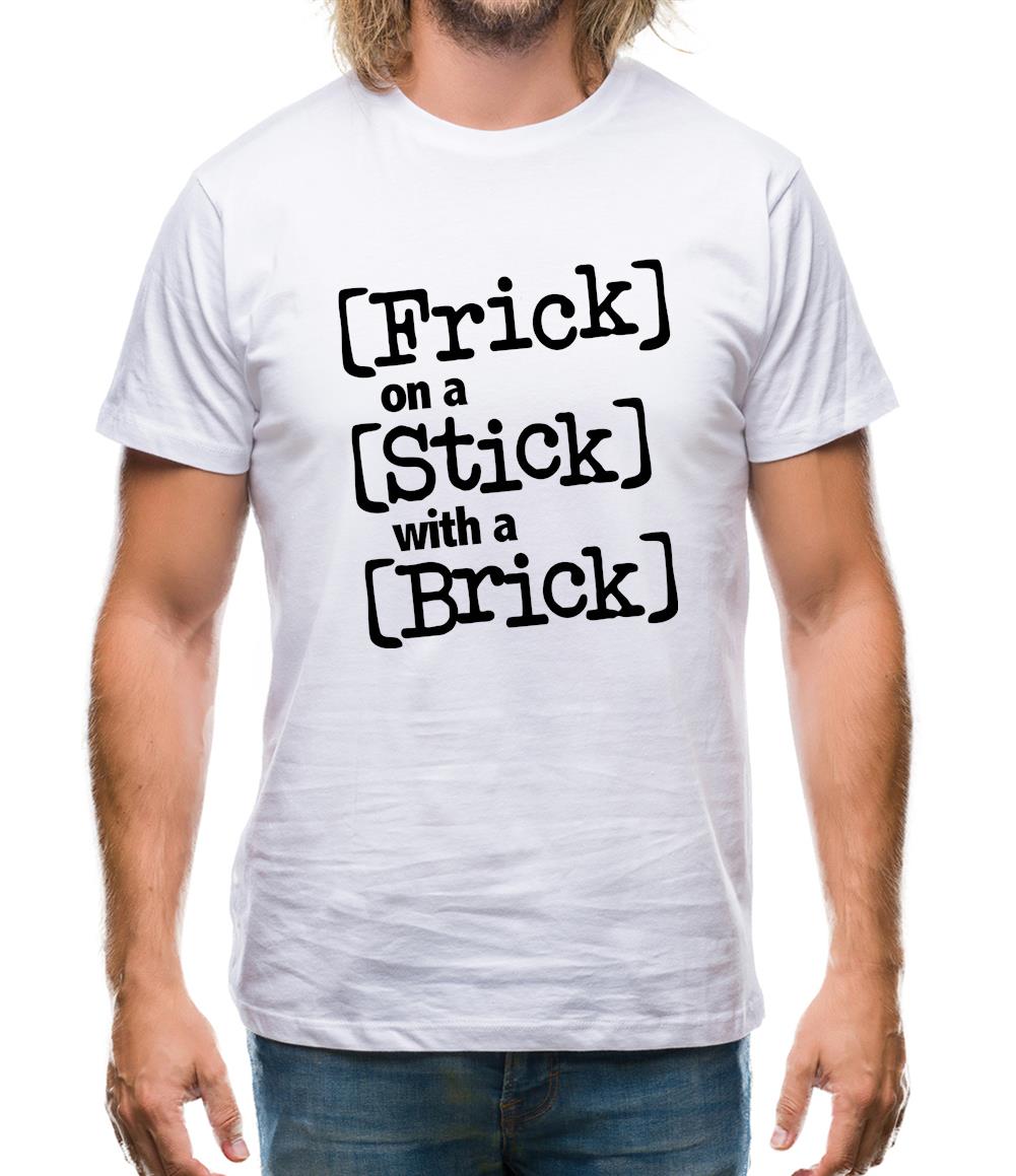 Frick on a Stick with a Brick Mens T-Shirt