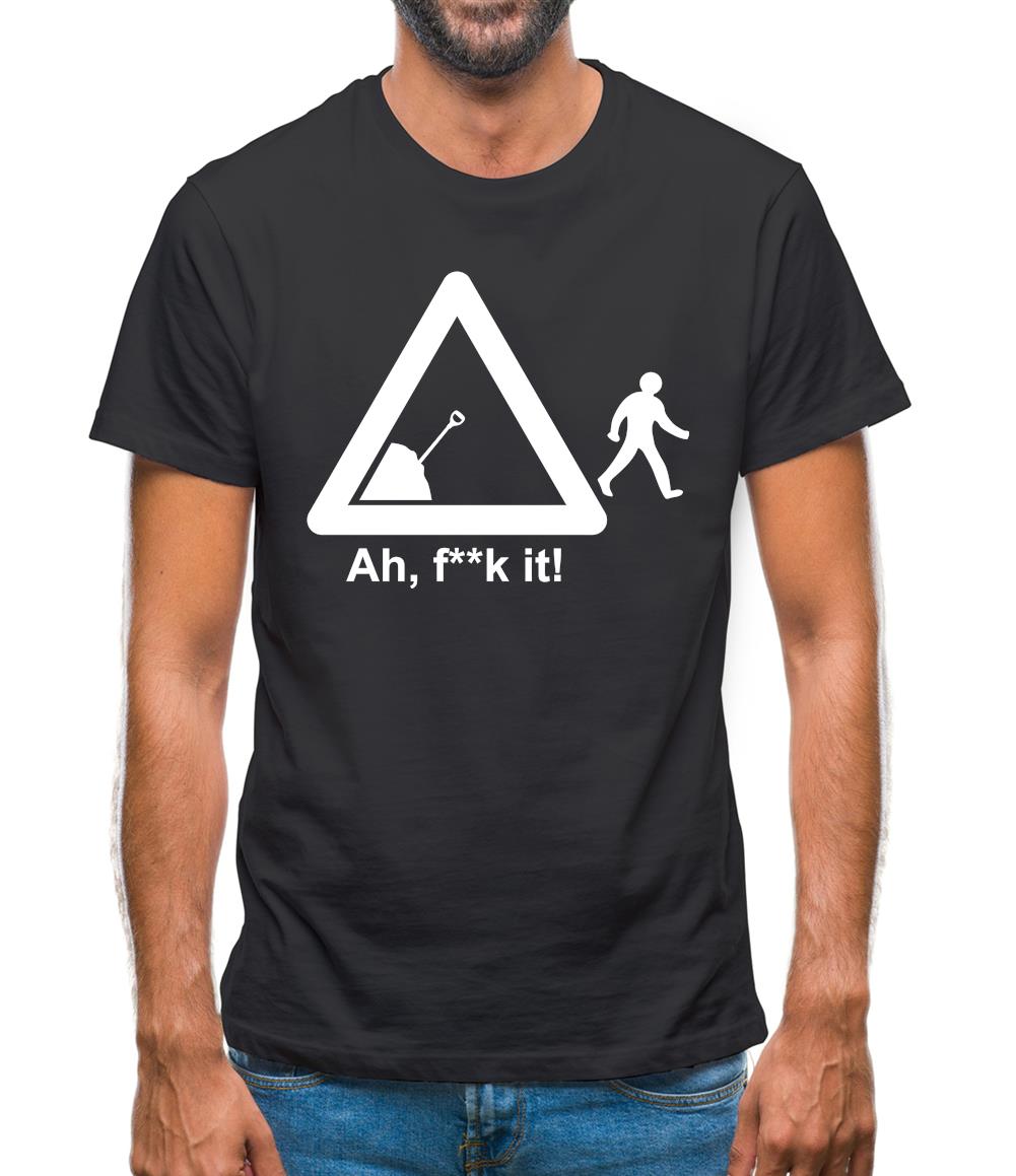 Ah, F**k It! Mens T-Shirt