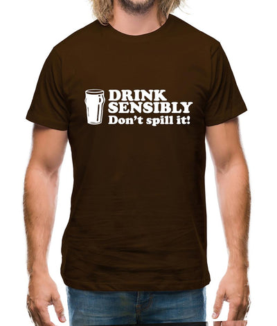 Drink Sensibly, Don't Spill It! Mens T-Shirt