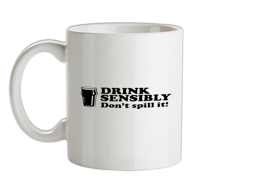 Drink Sensibly, Don't Spill It! Ceramic Mug