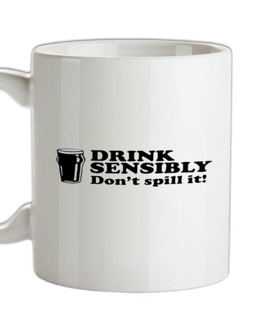 Drink Sensibly, Don't Spill It! Ceramic Mug