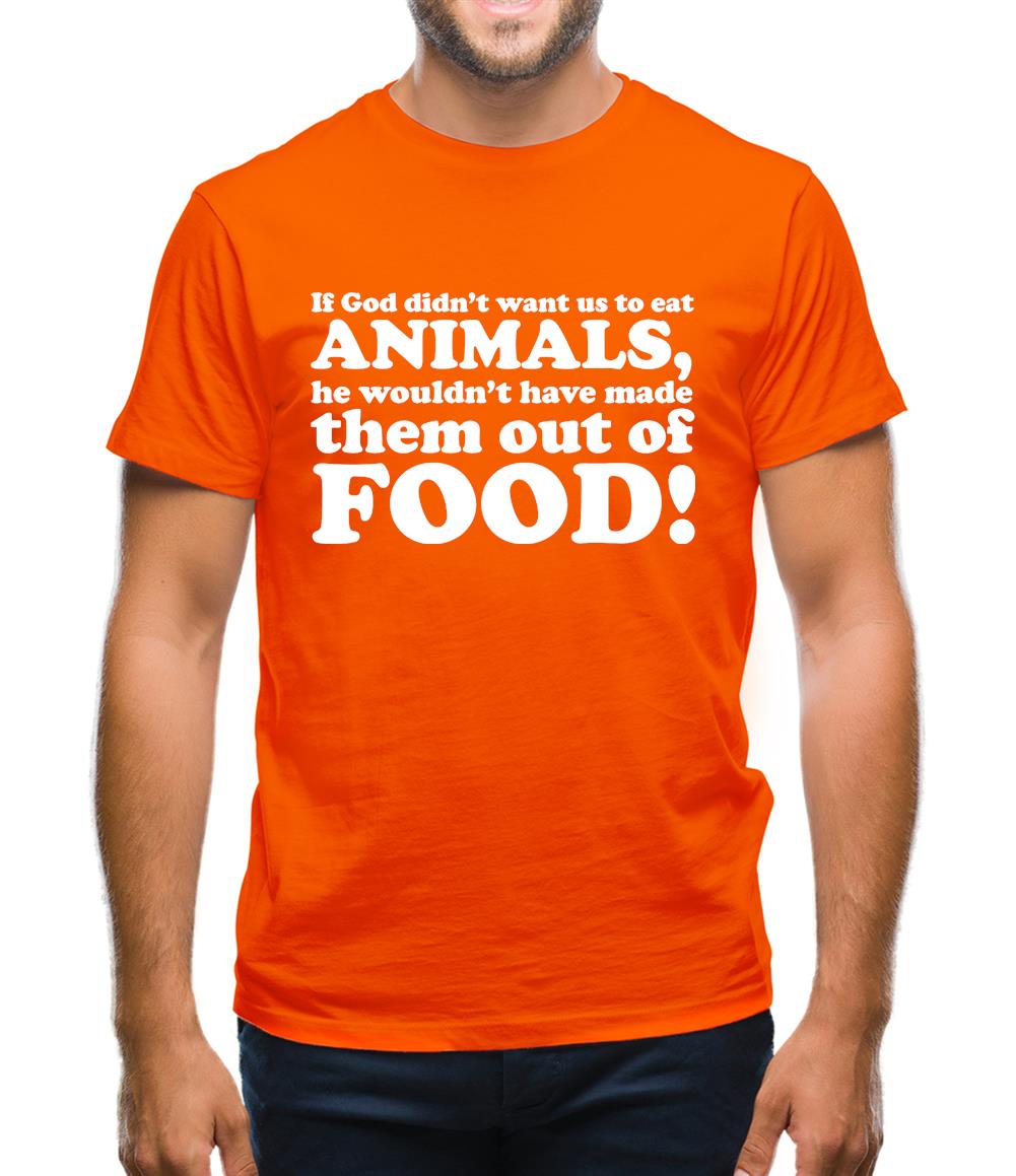If God Didn't Want Us To Eat Animals, He Wouldn't Have Made Them From Food! Mens T-Shirt