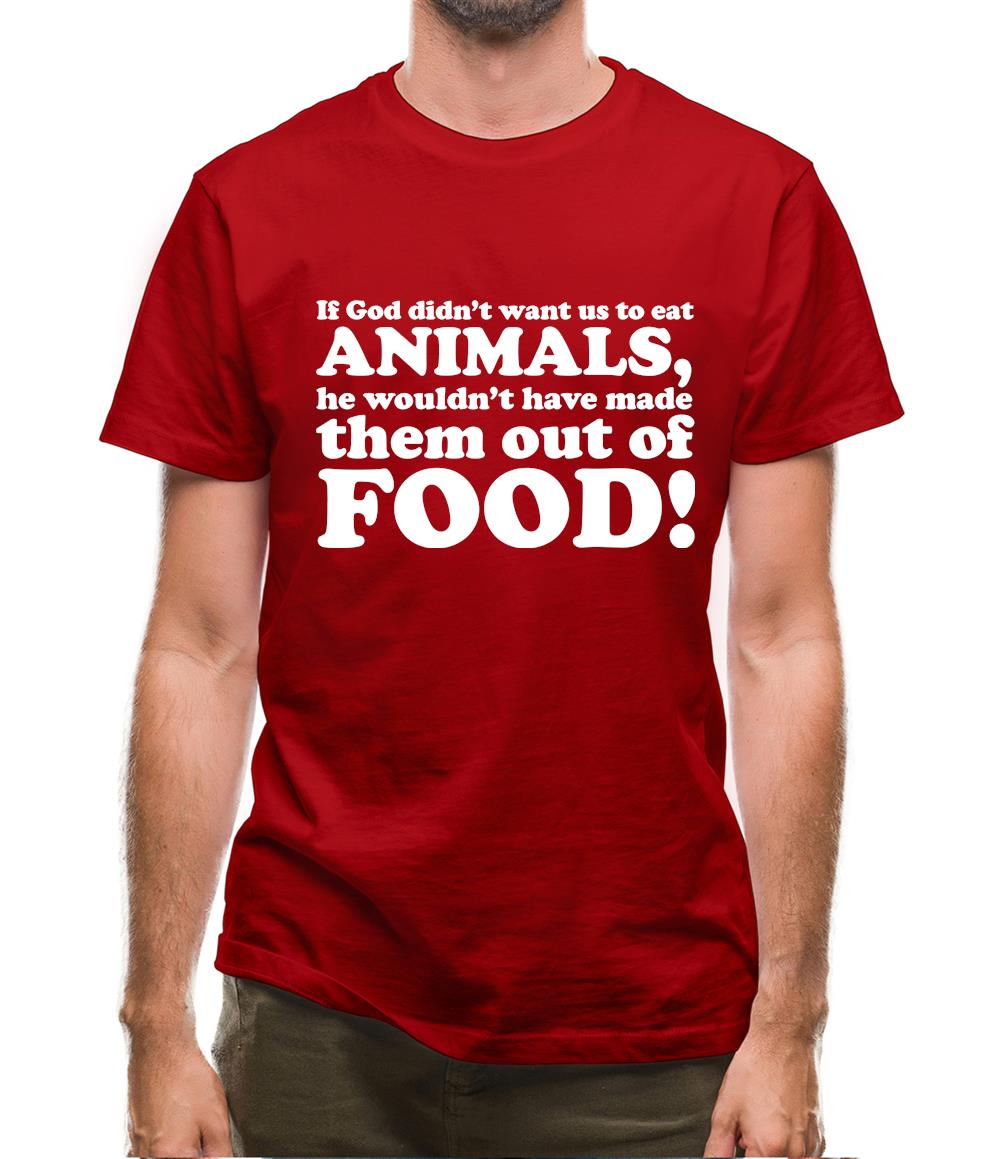 If God Didn't Want Us To Eat Animals, He Wouldn't Have Made Them From Food! Mens T-Shirt