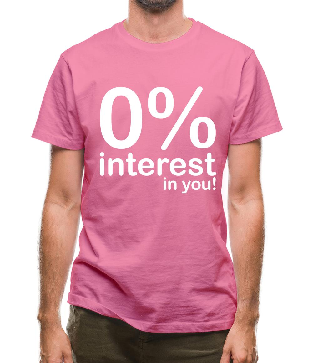 0% Interest In You! Mens T-Shirt