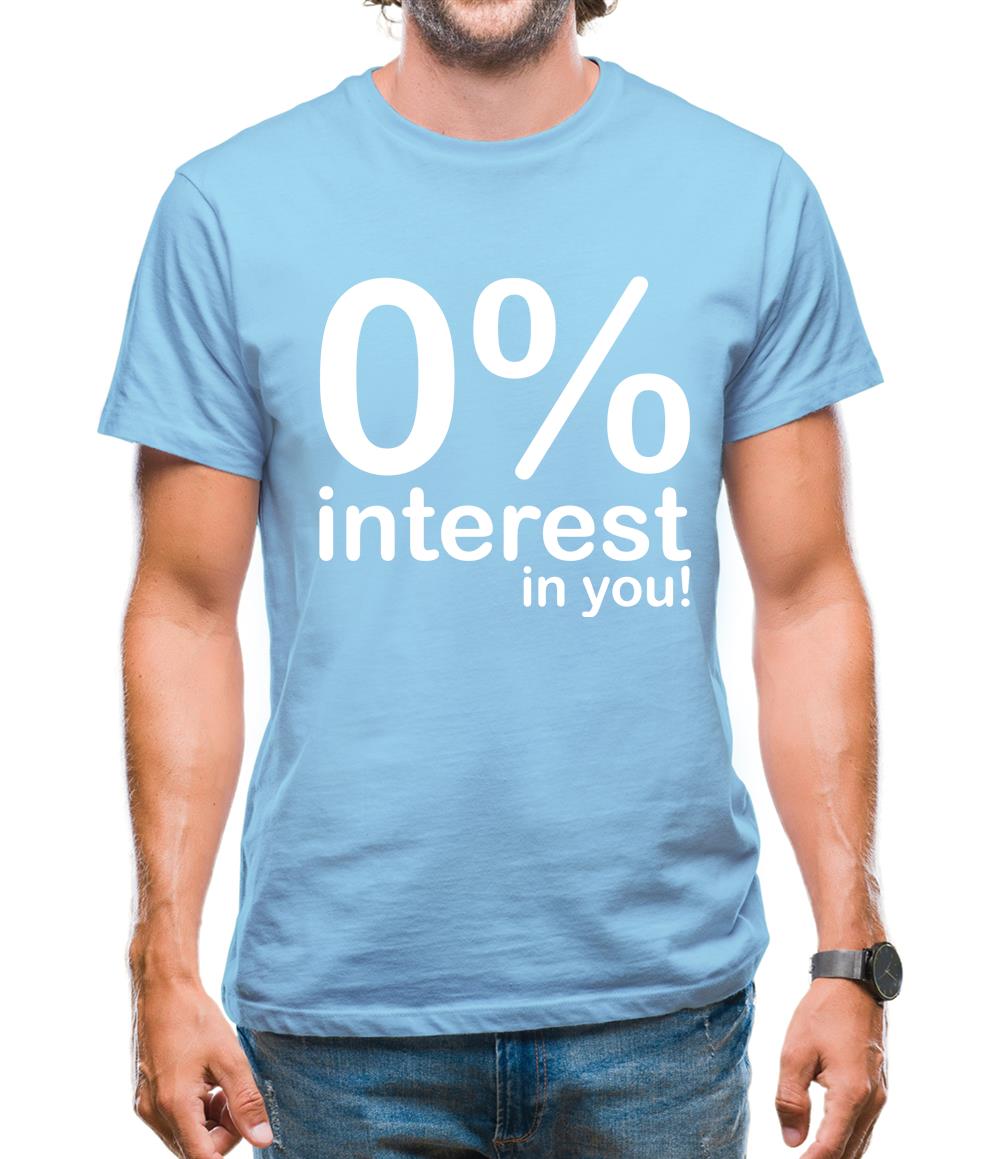 0% Interest In You! Mens T-Shirt