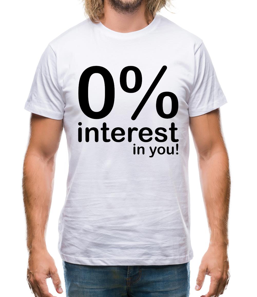 0% Interest In You! Mens T-Shirt
