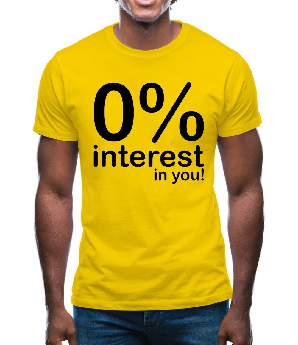 0% Interest In You! Mens T-Shirt