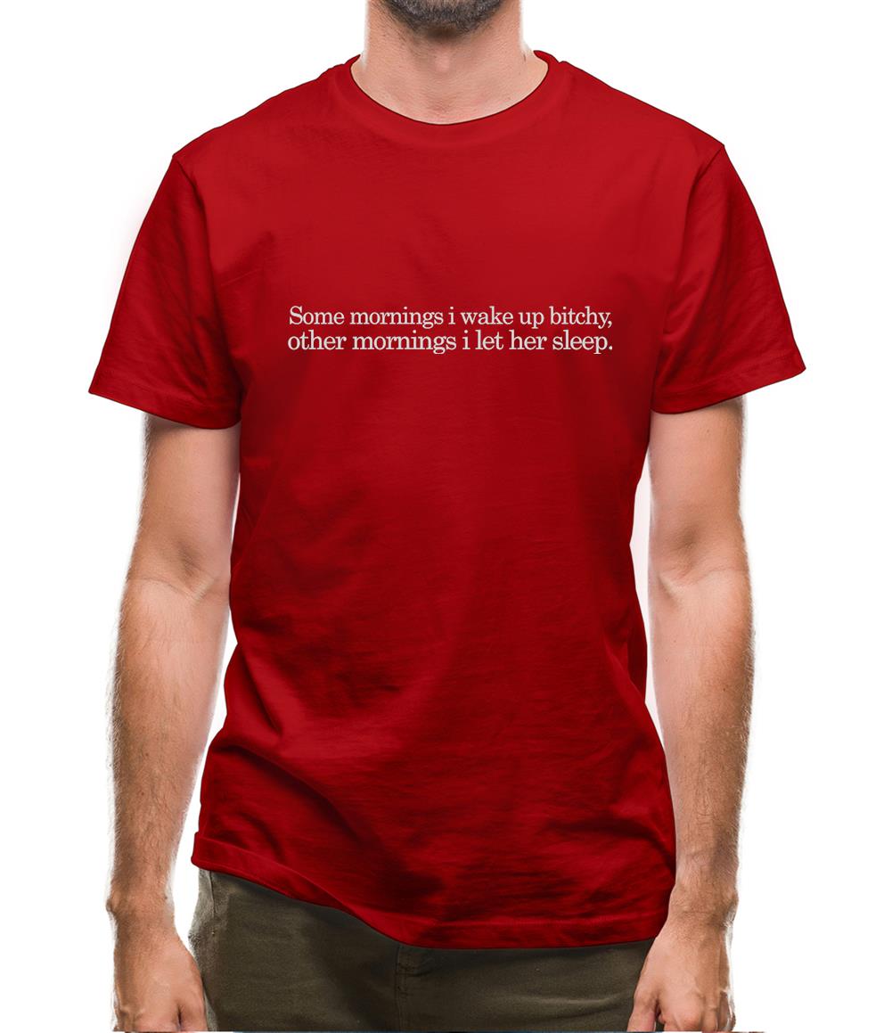 Sometimes I Wake Up Bitchy, Other Mornings I Let Her Sleep Mens T-Shirt