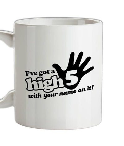 I've Got A High Five With Your Name On It! Ceramic Mug