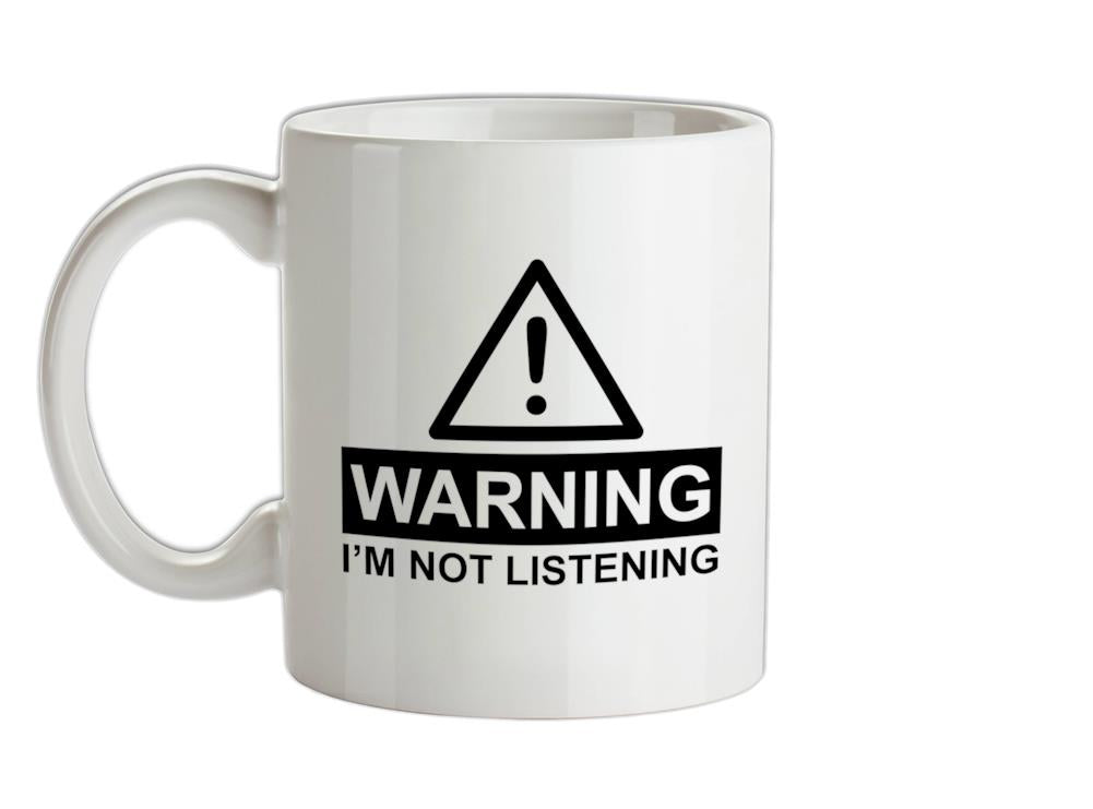 Warning I'm Not Listening Ceramic Mug