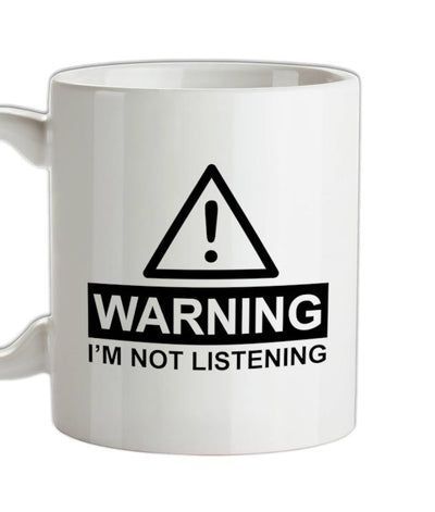 Warning I'm Not Listening Ceramic Mug