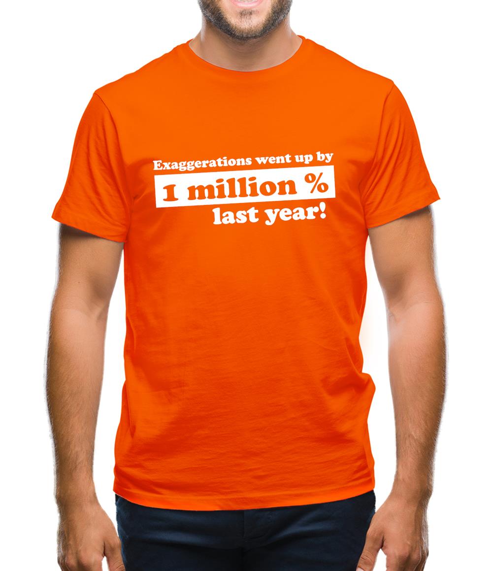 Exaggerations Went Up By A Million Percent Last Year! Mens T-Shirt