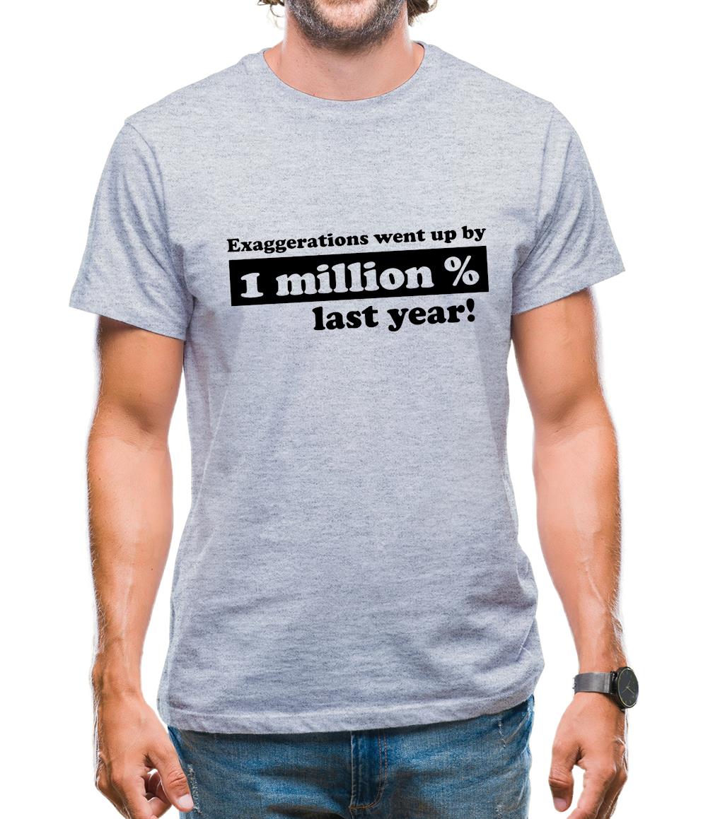 Exaggerations Went Up By A Million Percent Last Year! Mens T-Shirt