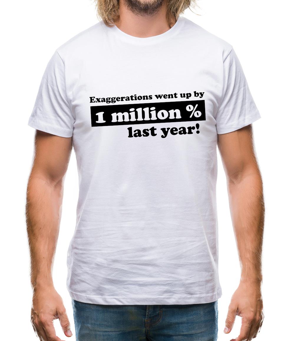 Exaggerations Went Up By A Million Percent Last Year! Mens T-Shirt