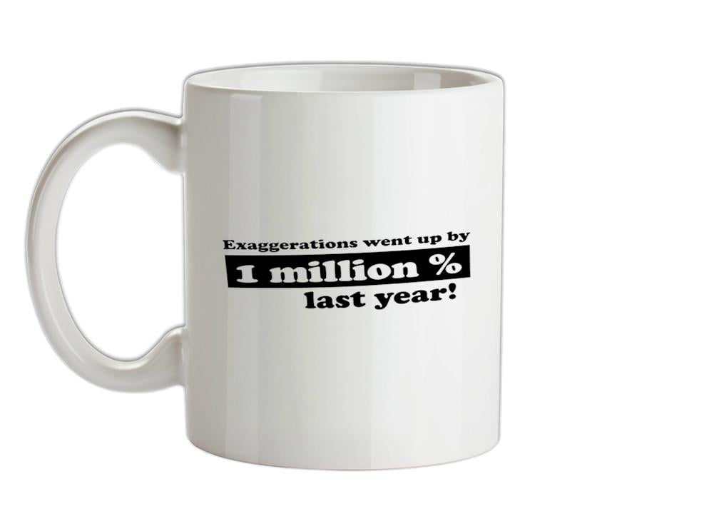 Exaggerations Went Up By A Million Percent Last Year! Ceramic Mug