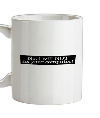 No I Will NOT Fix Your Computer! Ceramic Mug