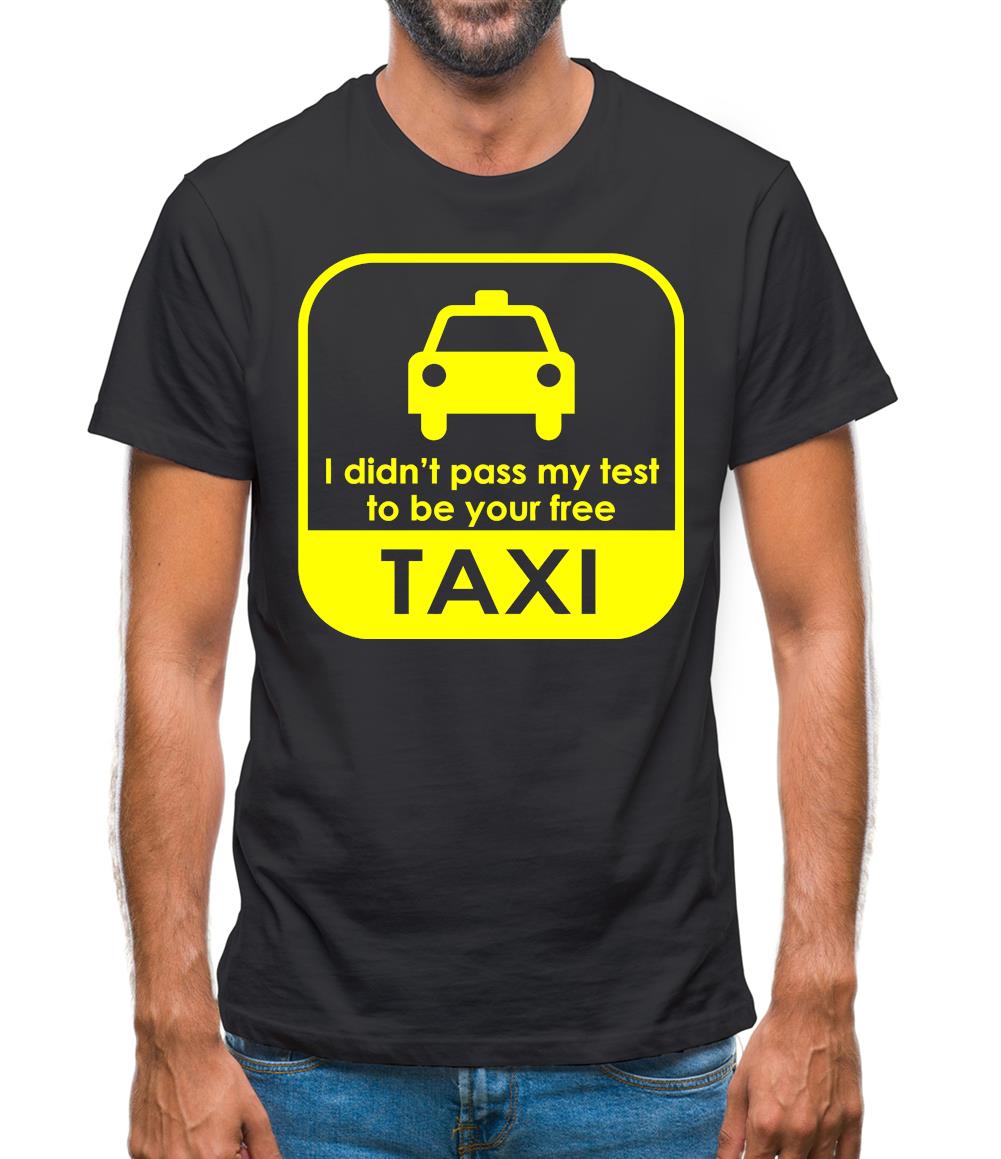 I Didn't Pass My Test To Be Your Free Taxi Mens T-Shirt