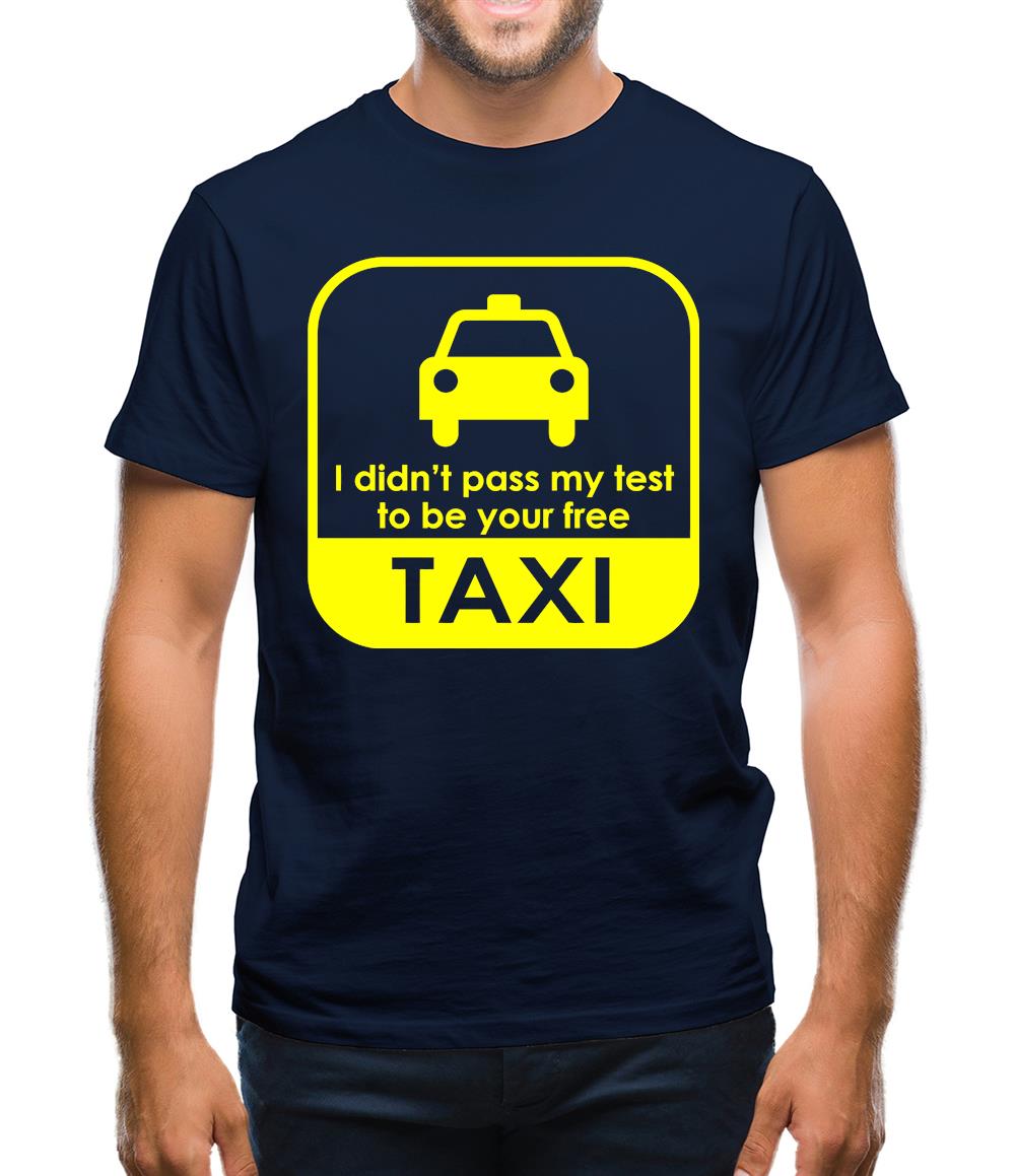 I Didn't Pass My Test To Be Your Free Taxi Mens T-Shirt