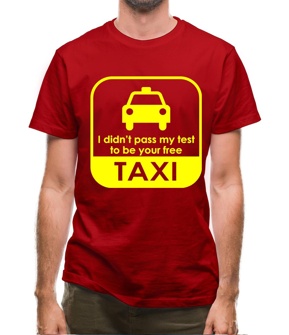I Didn't Pass My Test To Be Your Free Taxi Mens T-Shirt